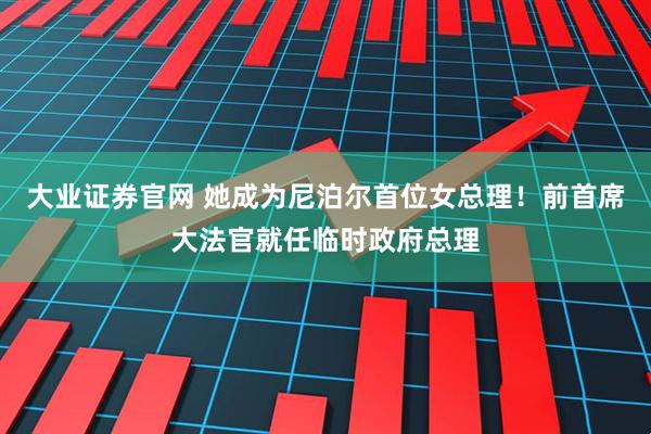大业证券官网 她成为尼泊尔首位女总理！前首席大法官就任临时政府总理