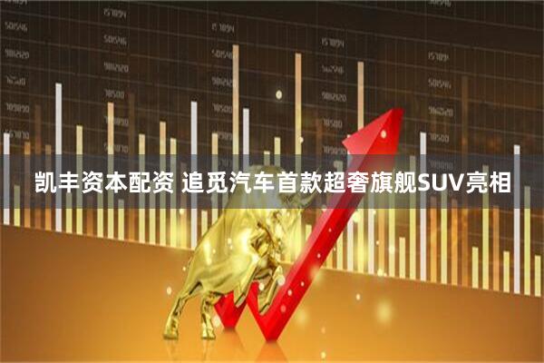 凯丰资本配资 追觅汽车首款超奢旗舰SUV亮相