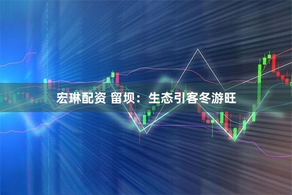 宏琳配资 留坝：生态引客冬游旺